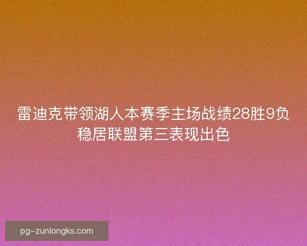 雷迪克带领湖人本赛季主场战绩28胜9负稳居联盟第三表现出色